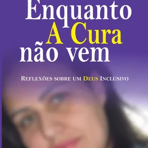 Imagem de capa para o Ebook E-book | Enquanto A Cura não vem - Uma história real e desafiadora
