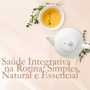 Imagem de capa para o Ebook Saúde Integrativa na Rotina: Simples, Natural e Essencial