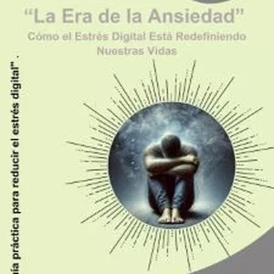 Imagen de portada para Ebook " La Era de la Ansiedad " Como el estres  digital esta redefiniendo nuestras vidas.