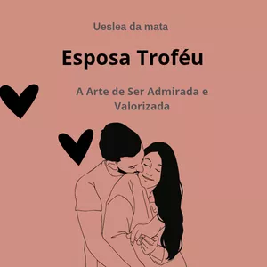 Imagem de capa para o Ebook Esposa troféu: A arte de ser admirada e valorizada 