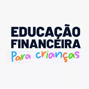 EDUCAÇÃO FINANCEIRA PARA CRIANÇAS E ADOLESCENTES