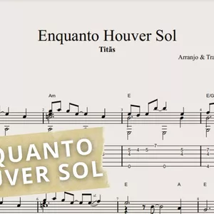 Imagem de capa para o Ebook Enquanto Houver Sol - Titãs: Transcrição p/ Violão Solo c/ Tablatura +Partitura + Cifra.