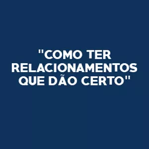 Imagem de capa para o Ebook "Como Ter Relacionamentos Que Dão Certo"