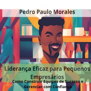 Imagem de capa para o Ebook Liderança Eficaz para Pequenos Empresários: Como Construir Equipes de Sucesso e Gerenciar com Confiança
