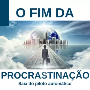 O FIM DA PROCRASTINAÇÃO