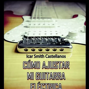 Imagen de portada para Ebook Como ajustar mi Guitarra Eléctrica : Guia completa de mantenimiento y octavación de la Guitarra Eléctrica (Spanish Edition)