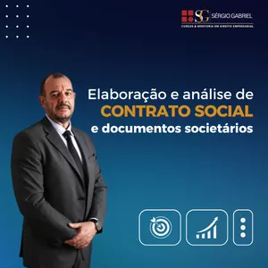 ELABORAÇÃO E ANÁLISE DO CONTRATO SOCIAL E DOCUMENTOS SOCIETÁRIOS por SÉRGIO GABRIEL - CURSOS E MENTORIA EM DIREITO EMPRESARIAL - CNPJ 31.696.591/0001-07