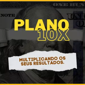 PLANO 10X multiplicando os seus resultados.