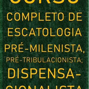 Imagem de capa para o Ebook CURSO COMPLETO  DE ESCATOLOGIA  PRÉ-MILENISTA,  PRÉ-TRIBULACIONISTA; DISPENSACIONALISTA. (419 páginas)