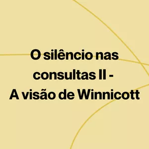 Imagem de capa para o Curso online O silêncio nas consultas II - A visão de Winnicott