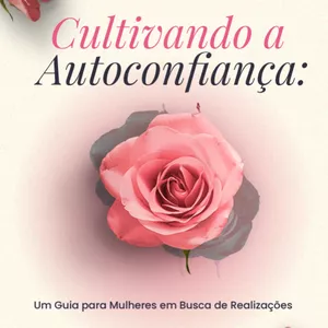 Imagem de capa para o Ebook Cultivando a Autoconfiança: Um guia para mulheres em busca de realizações
