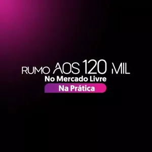 Imagem de capa para o Evento online Rumo aos 120 Mil no Mercado Livre na Prática