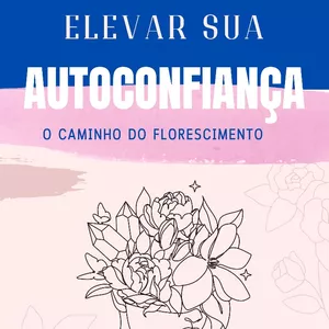 Imagem de capa para o Ebook 7 passos para elevar sua AUTOCONFIANÇA (O caminho do florescimento)