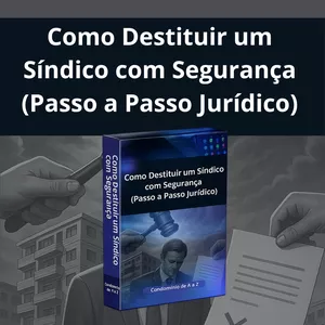 Como Destituir um Síndico com Segurança (Passo a Passo Jurídico)
