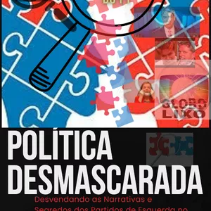 Imagem de capa para o Ebook Política Desmascarada: Desvendando as Narrativas e Segredos dos Partidos de Esquerda no Brasil
