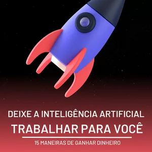 Imagem de capa para o Ebook Deixe a Inteligência Artificial Trabalhar para Você: 15 Maneiras de Ganhar Dinheiro