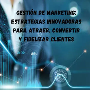 Imagen de portada para Ebook Gestión de Marketing: Estrategias Innovadoras para Atraer, Convertir y Fidelizar Clientes