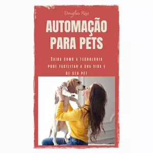 Imagem de capa para o Ebook AUTOMAÇÃO PARA  O SEU PET  -  UM GUIA COMPLETO PARA VOCÊ