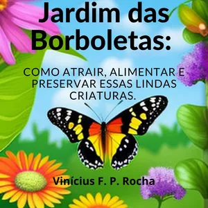 Imagem de capa para o Ebook Jardim das Borboletas: Guia Completo para Atrair, Alimentar e Preservar Essas Lindas Criaturas.