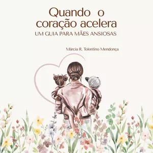 Imagem de capa para o Ebook Quando o coração acelera: um guia para mães ansiosas