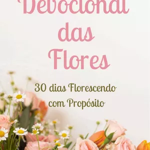 Imagem de capa para o Ebook Devocional Das Flores, 30 Dias Florescendo com  Propósito 