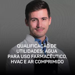 Curso - Qualificação de Utilidades: Água para uso Farmacêutico, HVAC e Ar Comprimido