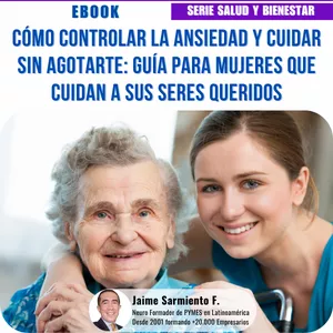 Imagen de portada para Ebook Cómo Controlar la Ansiedad y Cuidar Sin Agotarte: Guía para Mujeres que Cuidan a sus Seres Queridos -96e- Jaime Sarmiento F 