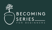 Becoming for Beginners