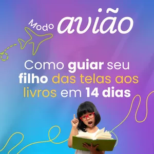 Imagem de capa para o Curso online MODO AVIÃO - Como guiar seu filho das telas aos livros em 14 dias? 