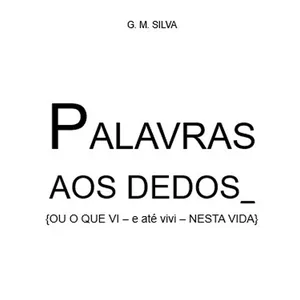 Imagem de capa para o Ebook PALAVRASAOS DEDOS_  {OU O QUE VI – e até vivi – NESTA VIDA}