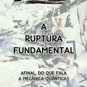 Imagem de capa para o Ebook A Ruptura Fundamental: Afinal do que fala a Mecânica Quântica?