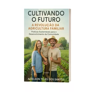 Imagem de capa para o Ebook CULTIVANDO O FUTURO: A Revolução da Agricultura Familiar 