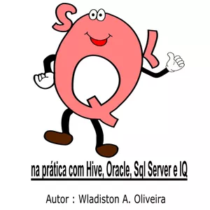 Imagem de capa para o Ebook SQL na prática com Hive, Oracle, Sql Server e IQ. Iniciantes Parte 1 - Autor Wladiston A. de Oliveira