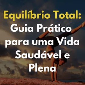 Imagem de capa para o Ebook Equilíbrio Total: Guia Prático para uma Vida Saudável e Plena