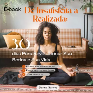 Imagem de capa para o Ebook De Insatisfeita a Realizada: 30 Dias Para Revolucionar Sua Rotina e Sua Vida