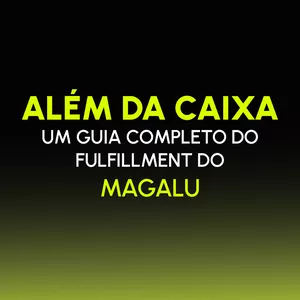Imagem de capa para o Ebook Além da Caixa: Um Guia Completo do Fulfillment do Magalu