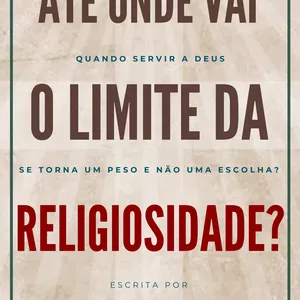 Imagem de capa para o Ebook Até onde vai o limite da religiosidade?;Quando servir a Deus se torna um peso e não uma escolha?
