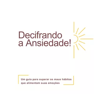 Imagem de capa para o Ebook Decifrando a Ansiedade: Um guia para superar os maus hábitos que alimentam suas emoções