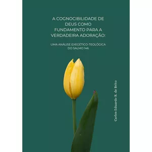 Imagem de capa para o Ebook A Cognoscibilidade de Deus como Fundamento para a Verdadeira Adoração - Uma Análise Exegética do Salmo 146