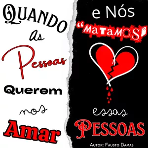 Imagem de capa para o Ebook Quando as Pessoas Querem Nos AMAR, e Nós "MATAMOS" Essas Pessoas.