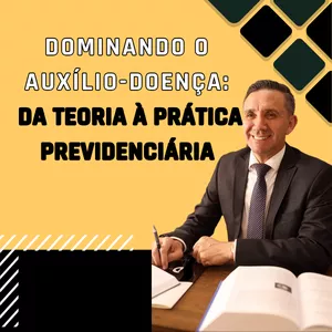 Imagem de capa para o Curso online Dominando o Auxílio-Doença: Da Teoria à Prática Previdenciária