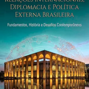 Imagem de capa para o Ebook RELAÇÕES INTERNACIONAIS, DIPLOMACIA E POLÍTICA EXTERNA BRASILEIRA - Fundamentos, história e desafios contemporâneos.