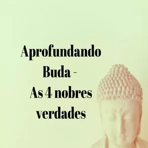 Imagem principal do produto Aprofundando Buda - As 4 nobres verdades