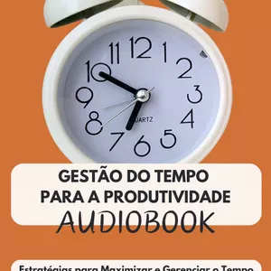 Imagem de capa para o Curso online AudioBook - GESTÃO DO TEMPO PARA A PRODUTIVIDADE - Estratégias para Maximizar e Gerir o Tempo
