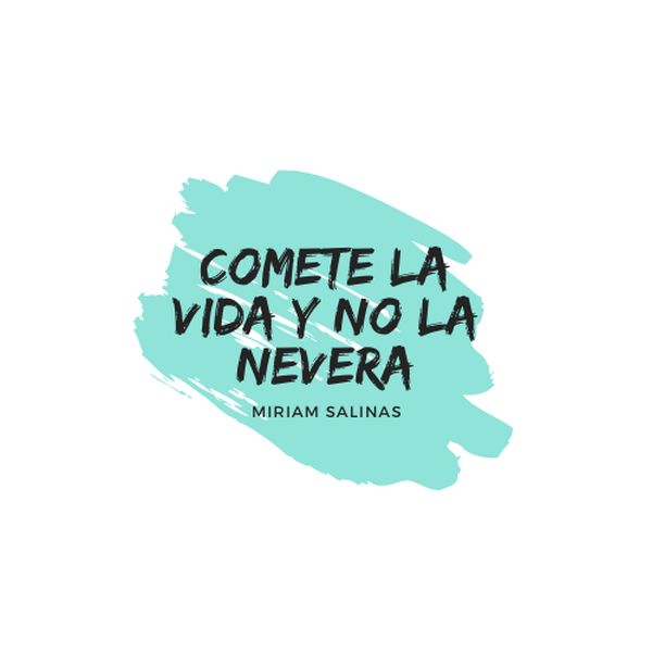 comete la vida y no la nevera miriam