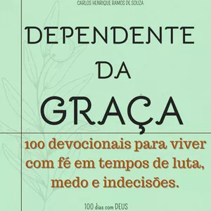Imagem de capa para o Ebook Dependente da Graça 100 - Devocionais para viver com fé em tempos de luta, medo e incertezas.