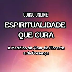 Imagem do curso Curso Online: Espiritualidade que Cura - A medicina da Alma, da Floresta e da Presença