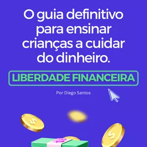 O guia definitivo para ensinar crianças a cuidar do dinheiro