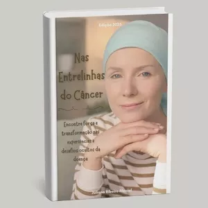 Imagem de capa para o Ebook Nas Entrelinhas do Câncer: Encontre Força e Transformação nas Experiências e Desafios ocultos da Doença.