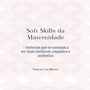 Imagem de capa para o Ebook Soft Skills da Maternidade  - vivências que te ensinam a ser mais resiliente, empática e autêntica